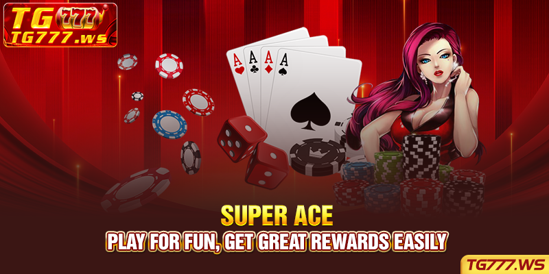 Super ACE - Play for fun, get great rewards easily