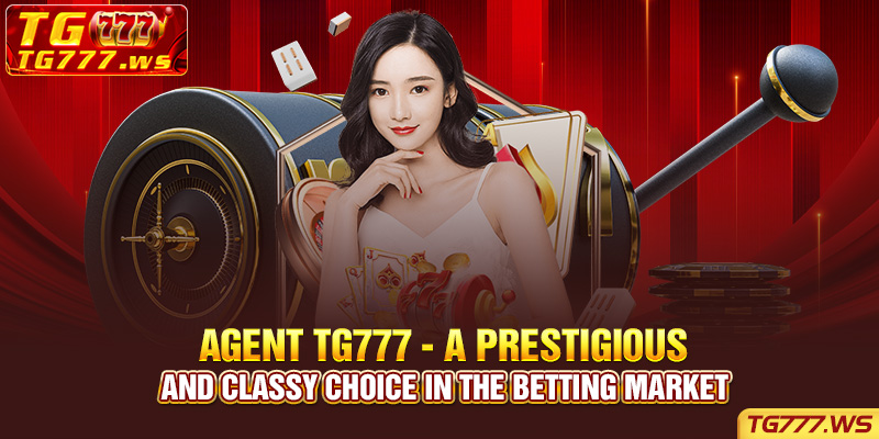 Agent Tg777 - A prestigious and classy choice in the betting market