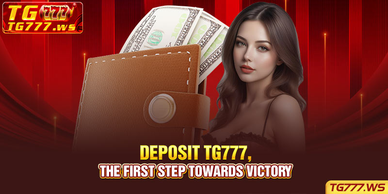 Deposit TG777, the First Step Towards Victory