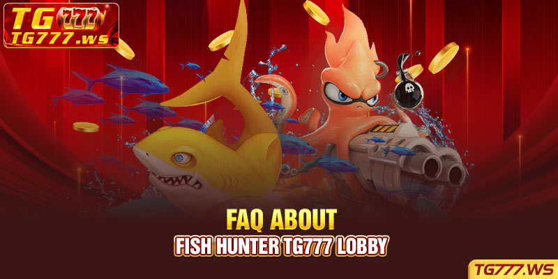 FAQ about Fish Hunter Tg777 lobby
