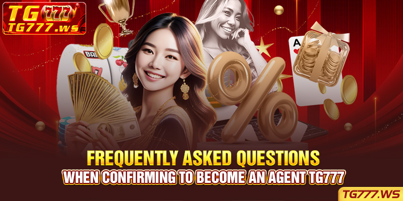 Frequently asked questions when confirming to become an Agent Tg777
