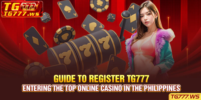 Guide to Register TG777 - Entering the Top Online Casino in the Philippines