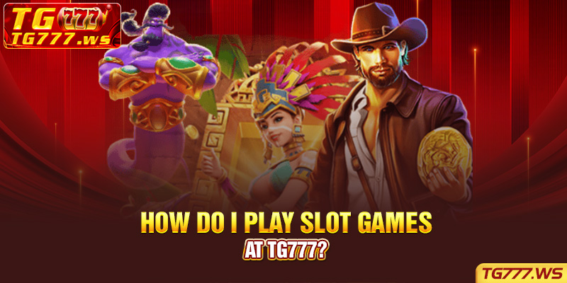 How do I play slot games at Tg777?