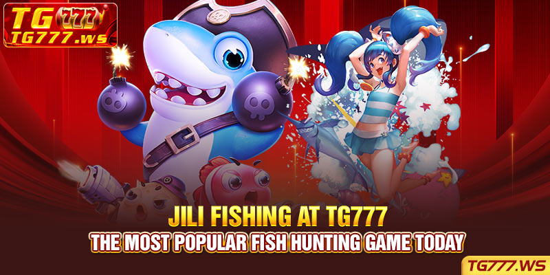 Jili Fishing At Tg777 - The Most Popular Fish Hunting Game Today