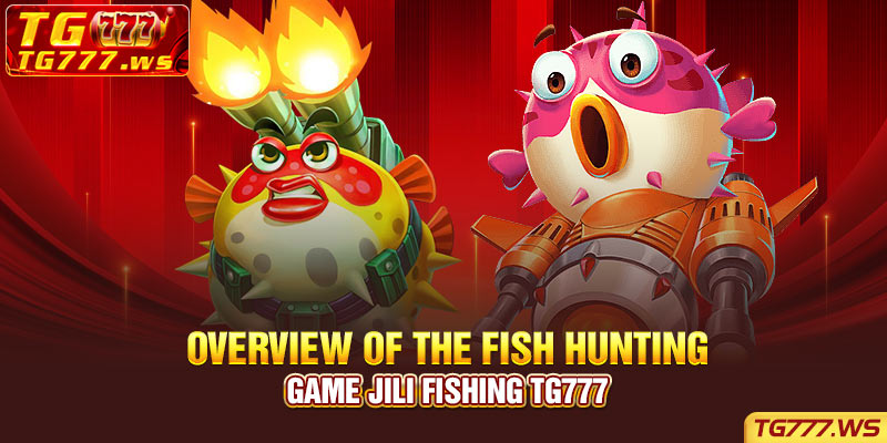 Overview of the fish hunting game Jili Fishing Tg777