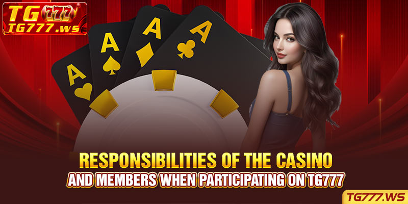 Responsibilities of the Casino and Members When Participating on TG777