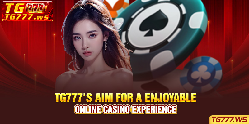 TG777's Aim for a Enjoyable Online Casino Experience
