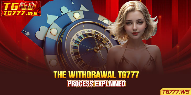 The Withdrawal TG777 Process Explained