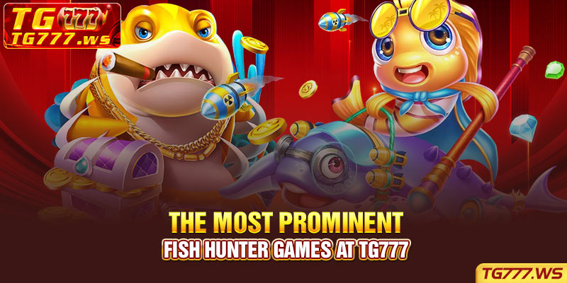The most prominent Fish Hunter games at TG777