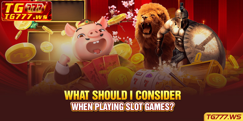 What should I consider when playing slot games?