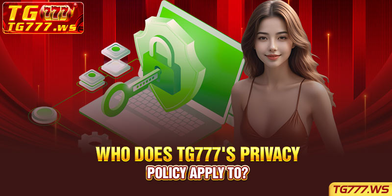 Who Does TG777's Privacy Policy Apply To?