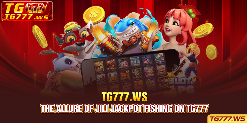 The allure of JILI Jackpot Fishing on TG777