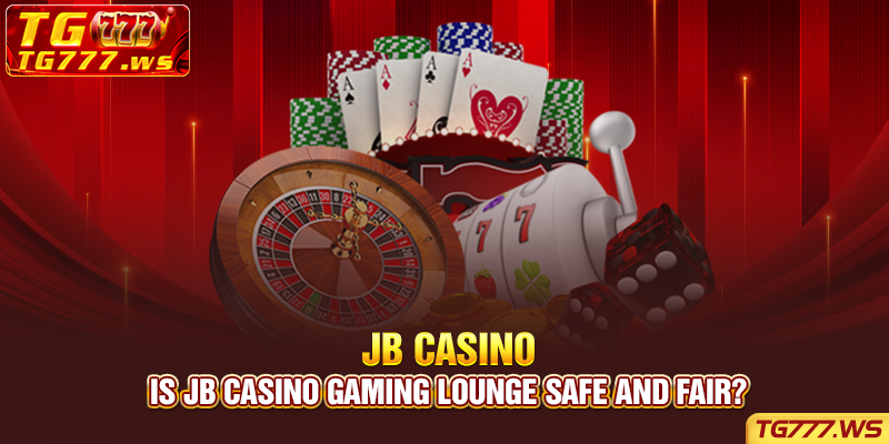 Is JB casino gaming lounge safe and fair?