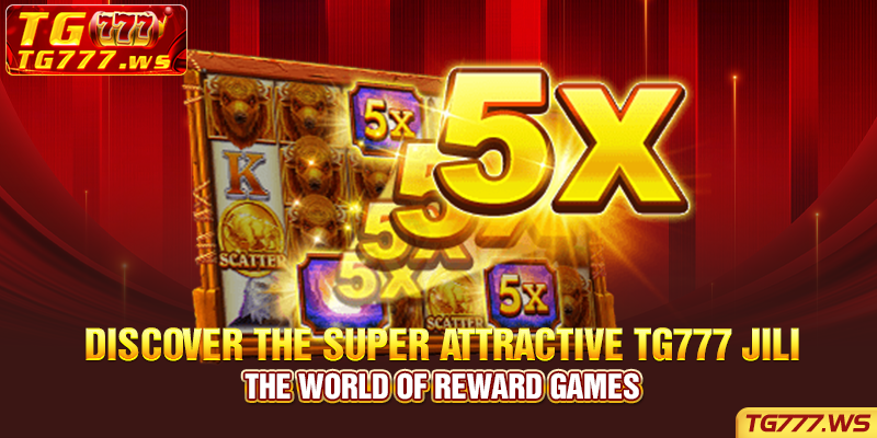 Discover The Super Attractive Tg777 Jili - The World Of Reward Games