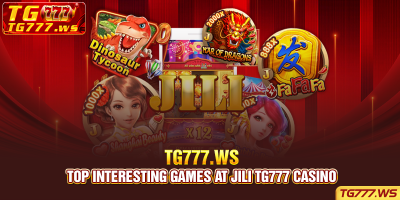 Top interesting games at JILI TG777 casino