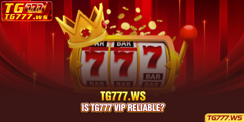 Is Tg777 vip reliable?