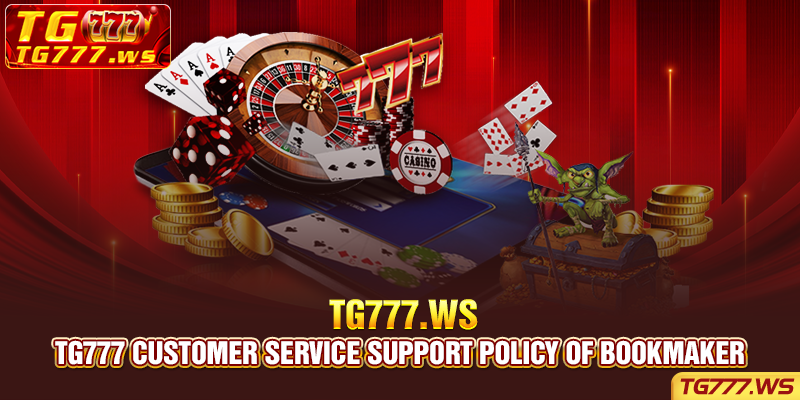 TG777 Customer service support policy of bookmaker 