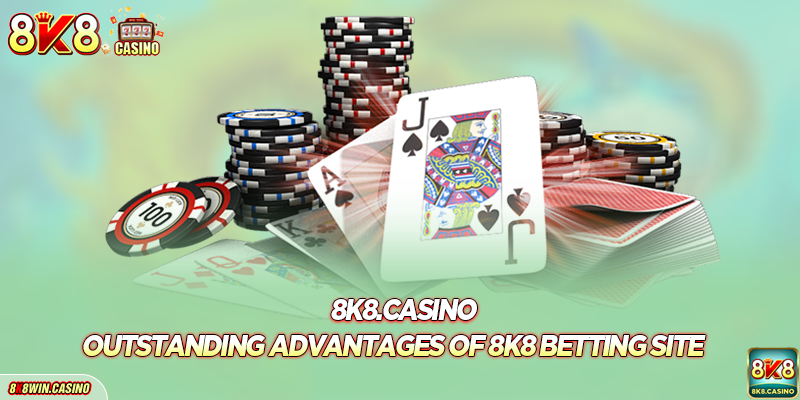 Outstanding advantages of 8k8 betting site
