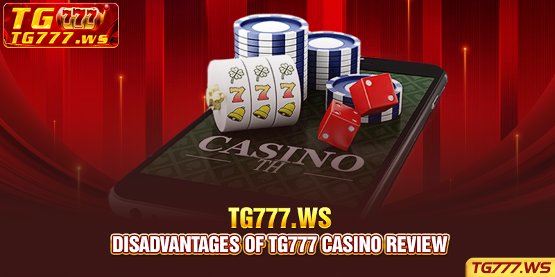 Disadvantages of Tg777 casino review