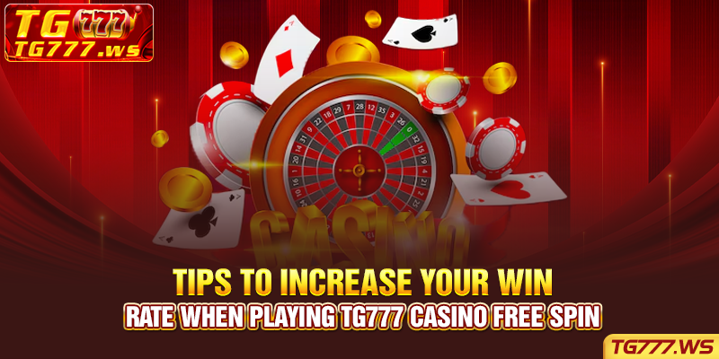 Tips to increase your win rate when playing Tg777 casino free spin