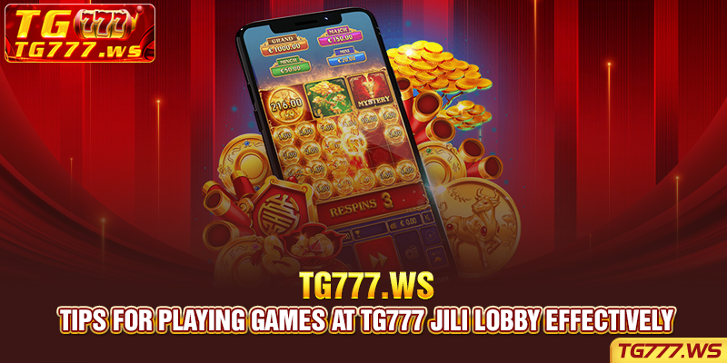 Tips for playing games at TG777 Jili lobby effectively