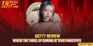 GG777 Review - Where The Thrill Of Gaming At Your Fingertips