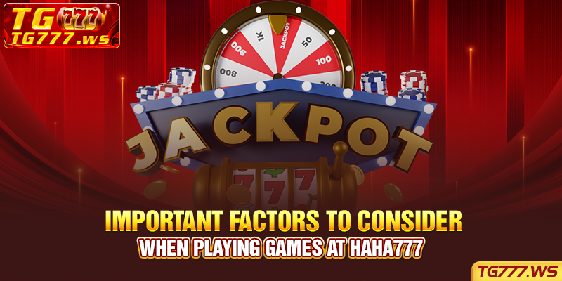 Important factors to consider when playing games at HAHA777 