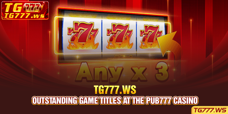 Outstanding game titles at the Pub777 casino