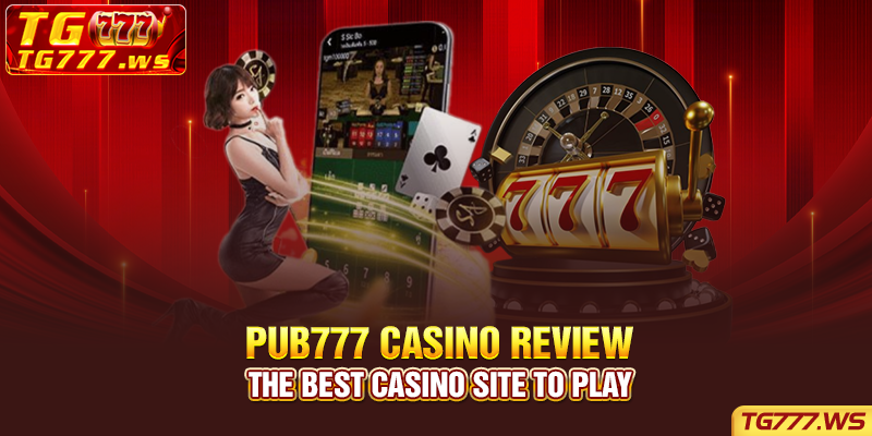 Pub777 Casino Review - The Best Casino Site To Play