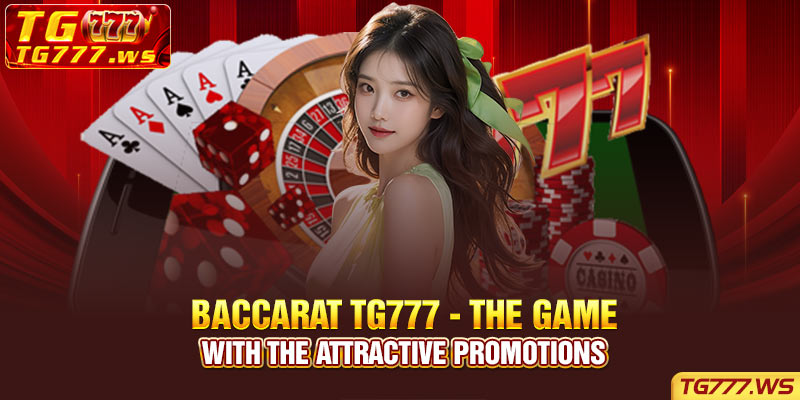 Baccarat TG777 - The game with the attractive promotions