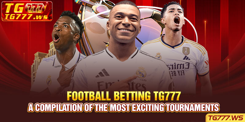 Football betting TG777 - A compilation of the most exciting tournaments