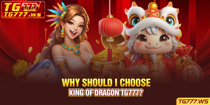 Why should I choose King of Dragon TG777?