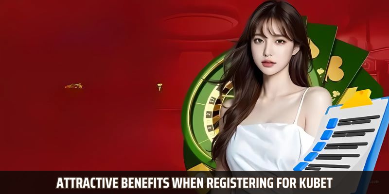 Attractive benefits when registering for Kubet