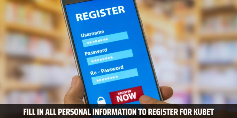 Fill in all personal information to register for Kubet