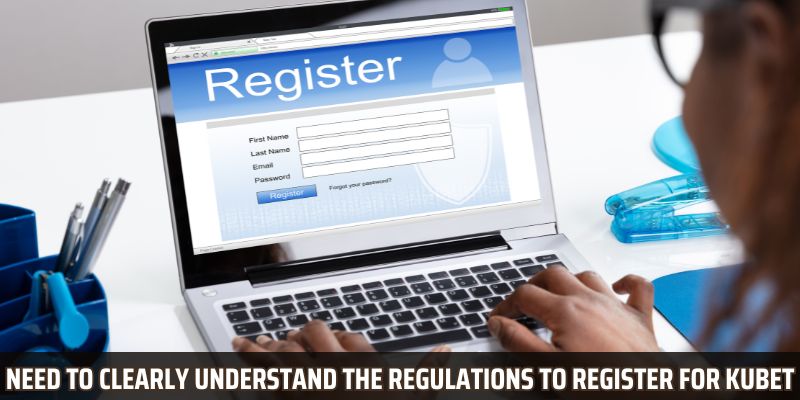 You need to clearly understand the regulations and requirements to register for Kubet